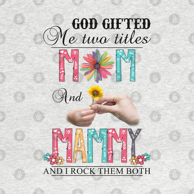 God Gifted Me Two Titles Mom And Mammy And I Rock Them Both Wildflowers Valentines Mothers Day by KIMIKA